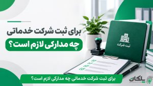 برای ثبت شرکت خدماتی چه مدارکی لازم است؟